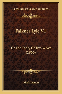 Falkner Lyle V1: Or The Story Of Two Wives (1866)