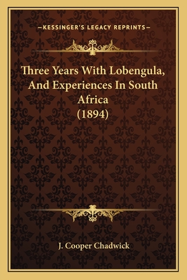 Three Years With Lobengula, And Experiences In South Africa (1894)