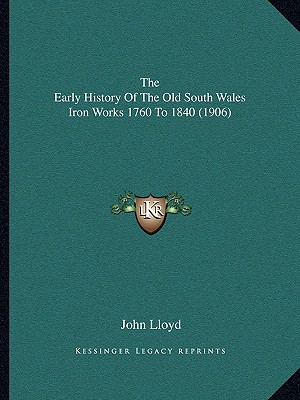 The Early History Of The Old South Wales Iron Works 1760 To 1840 (1906)