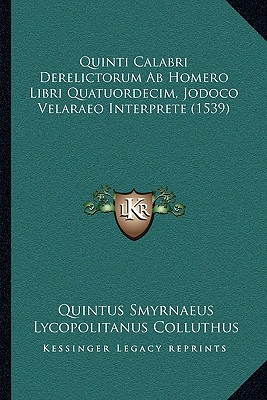 Quinti Calabri Derelictorum Ab Homero Libri Quatuordecim, Jodoco Velaraeo Interprete (1539)