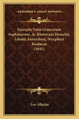Excerpta Varia Graecorum Sophistarum, Ac Rhetorum Heracliti, Libanii Antiocheni, Nicephori Basilacae (1641)