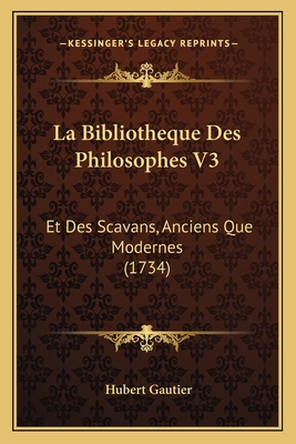 La Bibliotheque Des Philosophes V3: Et Des Scavans, Anciens Que Modernes (1734)