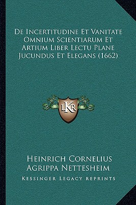 De Incertitudine Et Vanitate Omnium Scientiarum Et Artium Liber Lectu Plane Jucundus Et Elegans (1662)