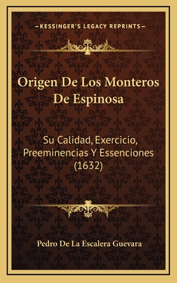 Origen De Los Monteros De Espinosa: Su Calidad, Exercicio, Preeminencias Y Essenciones (1632)