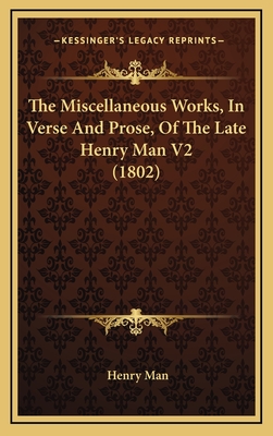 The Miscellaneous Works, In Verse And Prose, Of The Late Henry Man V2 (1802)