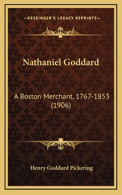 Nathaniel Goddard: A Boston Merchant, 1767-1853 (1906)