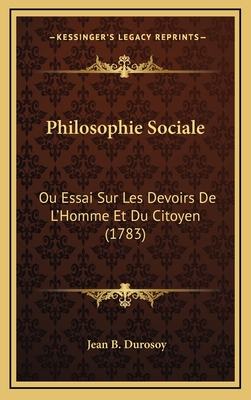 Philosophie Sociale: Ou Essai Sur Les Devoirs De L'Homme Et Du Citoyen (1783)