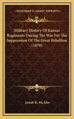 Military History Of Kansas Regiments During The War For The Suppression Of The Great Rebellion (1870)