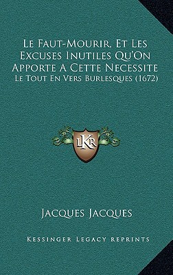 Le Faut-Mourir, Et Les Excuses Inutiles Qu'On Apporte A Cette Necessite: Le Tout En Vers Burlesques (1672)