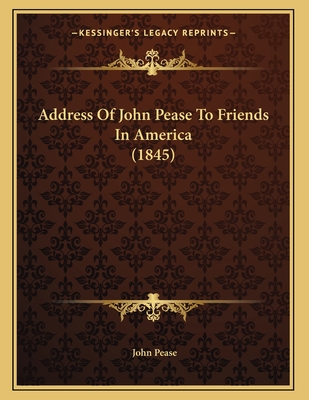 Address Of John Pease To Friends In America (1845)