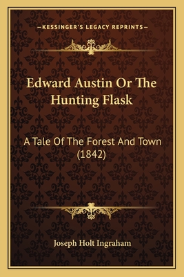 Edward Austin Or The Hunting Flask: A Tale Of The Forest And Town (1842)