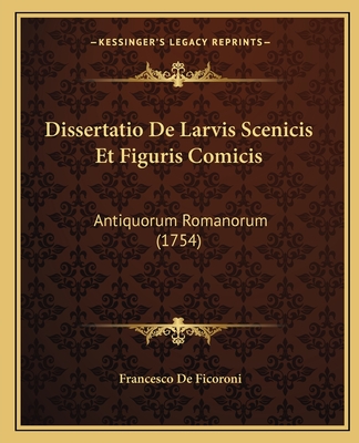 Dissertatio De Larvis Scenicis Et Figuris Comicis: Antiquorum Romanorum (1754)