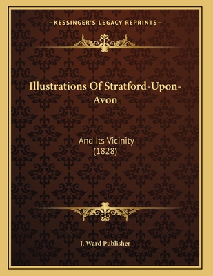 Illustrations Of Stratford-Upon-Avon: And Its Vicinity (1828)