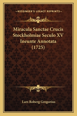 Miracula Sanctae Crucis Stockholmiae Seculo XV Ineunte Annotata (1725)