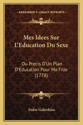 Mes Idees Sur L'Education Du Sexe: Ou Precis D'Un Plan D'Education Pour Ma Fille (1778)