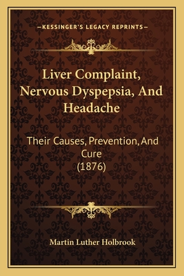 Liver Complaint, Nervous Dyspepsia, And Headache: Their Causes, Prevention, And Cure (1876)