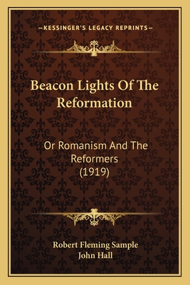 Beacon Lights Of The Reformation: Or Romanism And The Reformers (1919)