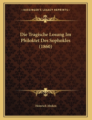 Die Tragische Losung Im Philoktet Des Sophokles (1860)
