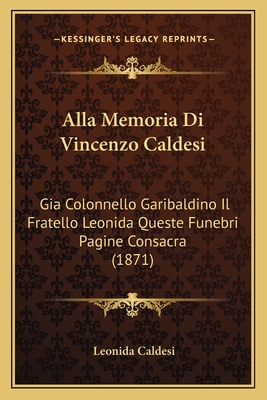 Alla Memoria Di Vincenzo Caldesi: Gia Colonnello Garibaldino Il Fratello Leonida Queste Funebri Pagine Consacra (1871)
