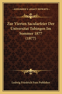 Zur Vierten Sacularfeier Der Universitat Tubingen Im Sommer 1877 (1877)