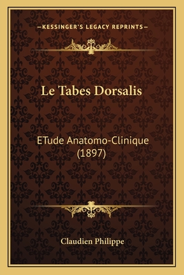 Le Tabes Dorsalis: ETude Anatomo-Clinique (1897)