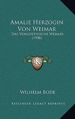 Amalie Herzogin Von Weimar: Das Vorgoethische Weimar (1908)