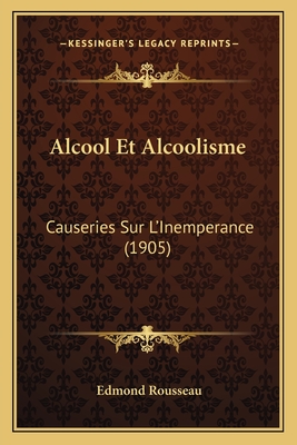 Alcool Et Alcoolisme: Causeries Sur L'Inemperance (1905)