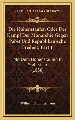 Die Hohenstaufen Oder Der Kampf Der Monarchie Gegen Pabst Und Republikanische Freiheit, Part 1: Mit Dem Hohenstaufen In Stahlstich (1838)