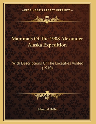 Mammals Of The 1908 Alexander Alaska Expedition: With Descriptions Of The Localities Visited (1910)