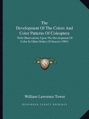 The Development Of The Colors And Color Patterns Of Coleoptera: With Observations Upon The Development Of Color In Other Orders Of Insects (1903)