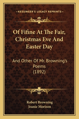Of Fifine At The Fair, Christmas Eve And Easter Day: And Other Of Mr. Browning's Poems (1892)