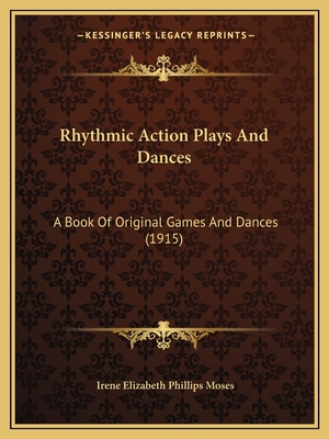Rhythmic Action Plays And Dances: A Book Of Original Games And Dances (1915)