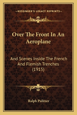 Over The Front In An Aeroplane: And Scenes Inside The French And Flemish Trenches (1915)
