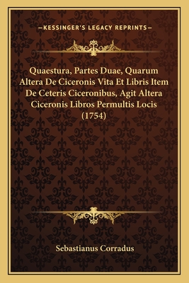 Quaestura, Partes Duae, Quarum Altera De Ciceronis Vita Et Libris Item De Ceteris Ciceronibus, Agit Altera Ciceronis Libros Permultis Locis (1754)