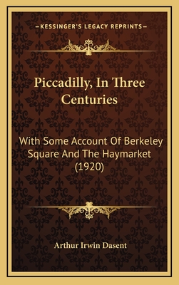 Piccadilly, In Three Centuries: With Some Account Of Berkeley Square And The Haymarket (1920)