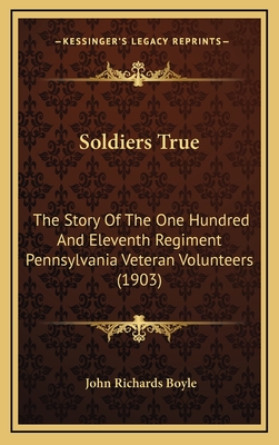 Soldiers True: The Story Of The One Hundred And Eleventh Regiment Pennsylvania Veteran Volunteers (1903)