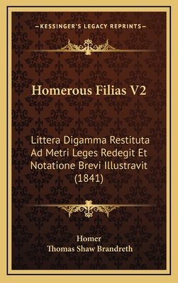 Homerous Filias V2: Littera Digamma Restituta Ad Metri Leges Redegit Et Notatione Brevi Illustravit (1841)