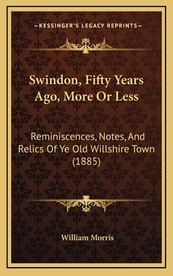 Swindon, Fifty Years Ago, More Or Less: Reminiscences, Notes, And Relics Of Ye Old Willshire Town (1885)