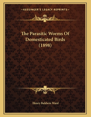 The Parasitic Worms Of Domesticated Birds (1898)