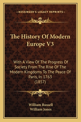 The History Of Modern Europe V3: With A View Of The Progress Of Society From The Rise Of The Modern Kingdoms To The Peace Of Paris, In 1763 (1857)