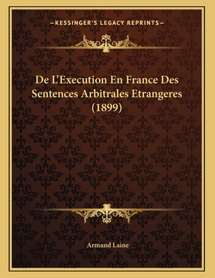 De L'Execution En France Des Sentences Arbitrales Etrangeres (1899)