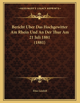 Bericht Uber Das Hochgewitter Am Rhein Und An Der Thur Am 21 Juli 1881 (1881)