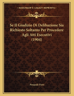 Se Il Giudizio Di Delibazione Sia Richiesto Soltanto Per Procedere Agli Atti Esecutivi (1904)