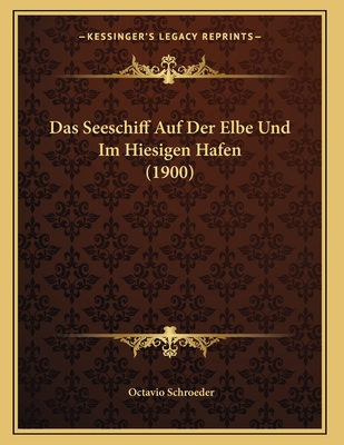 Das Seeschiff Auf Der Elbe Und Im Hiesigen Hafen (1900)