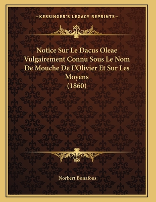 Notice Sur Le Dacus Oleae Vulgairement Connu Sous Le Nom De Mouche De L'Olivier Et Sur Les Moyens (1860)