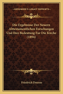 Die Ergebnisse Der Neuern Alttestamentlichen Forschungen Und Ihre Bedeutung Fur Die Kirche (1894)