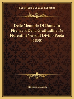 Delle Memorie Di Dante In Firenze E Della Gratitudine De Fiorentini Verso Il Divino Poeta (1830)