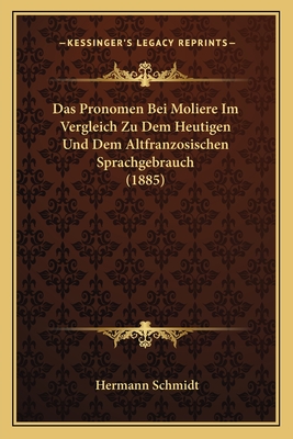 Das Pronomen Bei Moliere Im Vergleich Zu Dem Heutigen Und Dem Altfranzosischen Sprachgebrauch (1885)