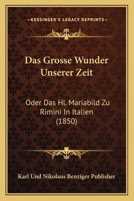 Das Grosse Wunder Unserer Zeit: Oder Das Hl. Mariabild Zu Rimini In Italien (1850)