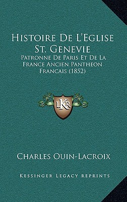 Histoire De L'Eglise St. Genevie: Patronne De Paris Et De La France Ancien Pantheon Francais (1852)